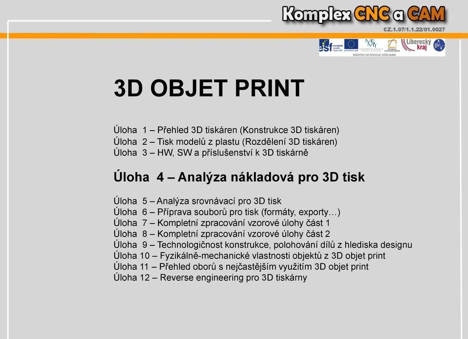 zpracování vzorové úlohy část 1 Úloha 8 Kompletní zpracování vzorové úlohy část 2 Úloha 9 Technologičnost konstrukce, polohování dílů z hlediska designu Úloha