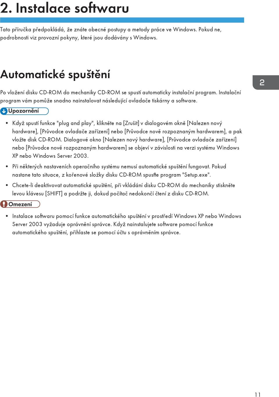 Když spustí funkce "plug and play", klikněte na [Zrušit] v dialogovém okně [Nalezen nový hardware], [Průvodce ovladače zařízení] nebo [Průvodce nově rozpoznaným hardwarem], a pak vložte disk CD-ROM.