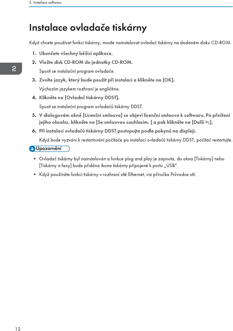 Klikněte na [Ovladač tiskárny DDST]. Spustí se instalační program ovladačů tiskárny DDST. 5. V dialogovém okně [Licenční smlouva] se objeví licenční smlouva k softwaru.