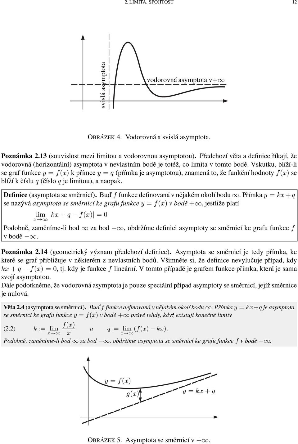 Vskutku, blíží-li se grf funkce y = f(x) k přímce y = q (přímk je symptotou), znmená to, že funkční hodnoty f(x) se blíží k čísluq (čísloq je limitou), nopk. Definice (symptot se směrnicí).