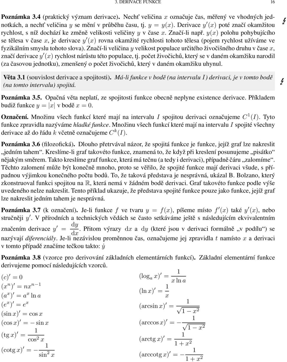 y(x) polohu pohybujícího se těles v čse x, je derivce y (x) rovn okmžité rychlosti tohoto těles (pojem rychlost užíváme ve fyzikálním smyslu tohoto slov).