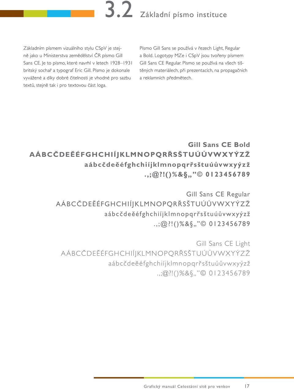 Písmo Gill Sans se používá v řezech Light, Regular a Bold. Logotypy MZe i CSpV jsou tvořeny písmem Gill Sans CE Regular.