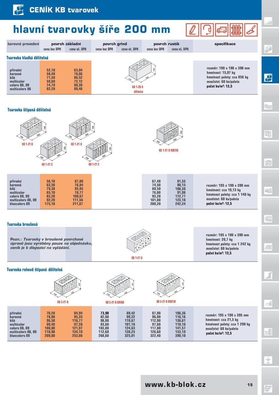 kg množství: 60 ks/paleta počet ks/m²: 12,5 Tvarovka štípaná dělitelná KB 1-21 B KB 1-21 D KB 1-21 B RUSTIK KB 1-21 C KB 1-21 E s 08, 09 56,10 67,88 63,50 76,84 79,30 95,95 65,10 78,77 83,20 100,67