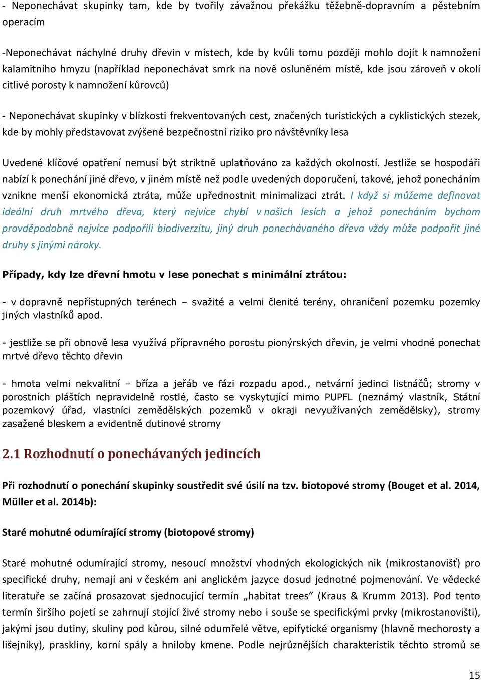 značených turistických a cyklistických stezek, kde by mohly představovat zvýšené bezpečnostní riziko pro návštěvníky lesa Uvedené klíčové opatření nemusí být striktně uplatňováno za každých okolností.