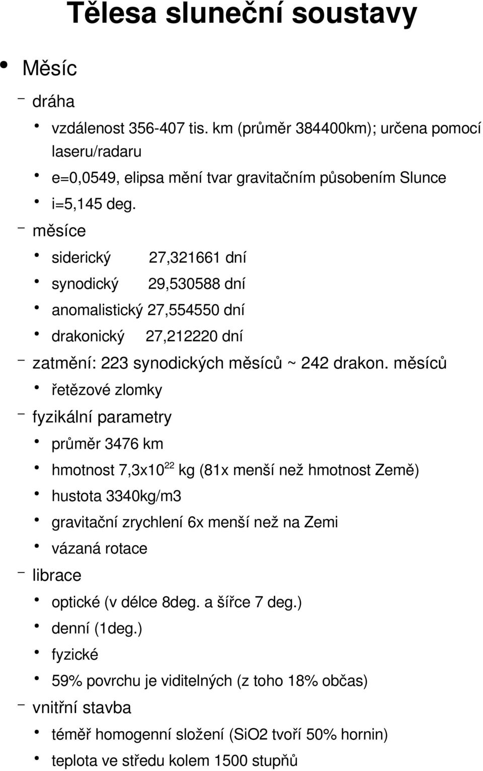 měsíců řetězové zlomky fyzikální parametry průměr 3476 km hmotnost 7,3x10 22 kg (81x menší než hmotnost Země) hustota 3340kg/m3 gravitační zrychlení 6x menší než na Zemi vázaná