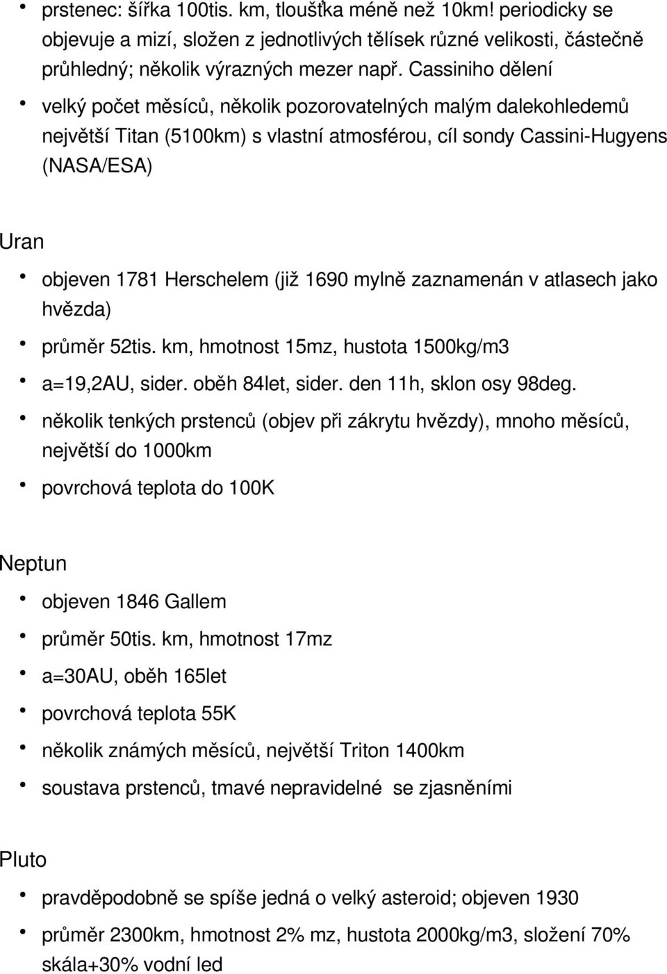 1690 mylně zaznamenán v atlasech jako hvězda) průměr 52tis. km, hmotnost 15mz, hustota 1500kg/m3 a=19,2au, sider. oběh 84let, sider. den 11h, sklon osy 98deg.