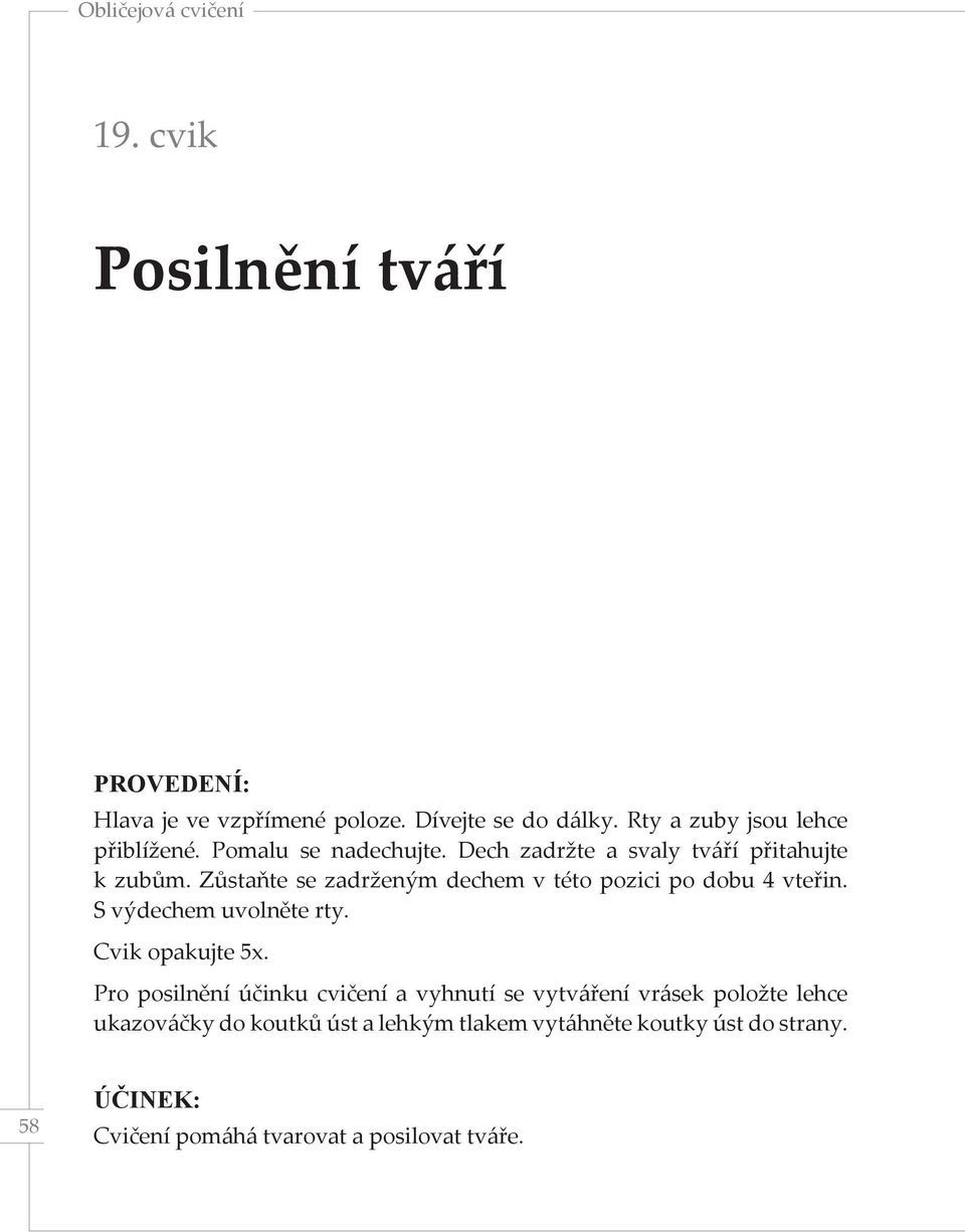 Zůstaňte se zadrženým dechem v této pozici po dobu 4 vteřin. S výdechem uvolněte rty. Cvik opakujte 5x.