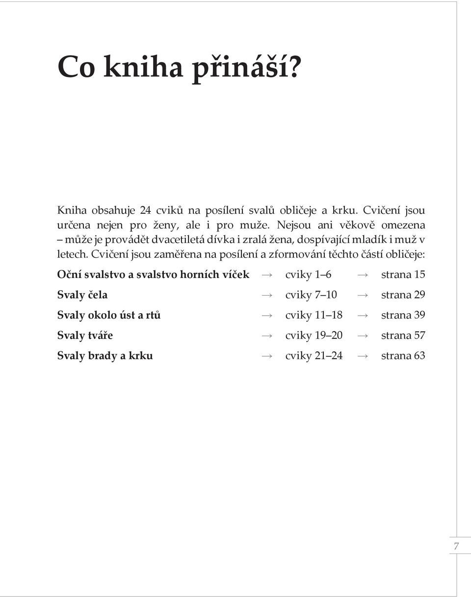 Cvičení jsou zaměřena na posílení a zformování těchto částí obličeje: Oční svalstvo a svalstvo horních víček cviky 1 6 strana 15