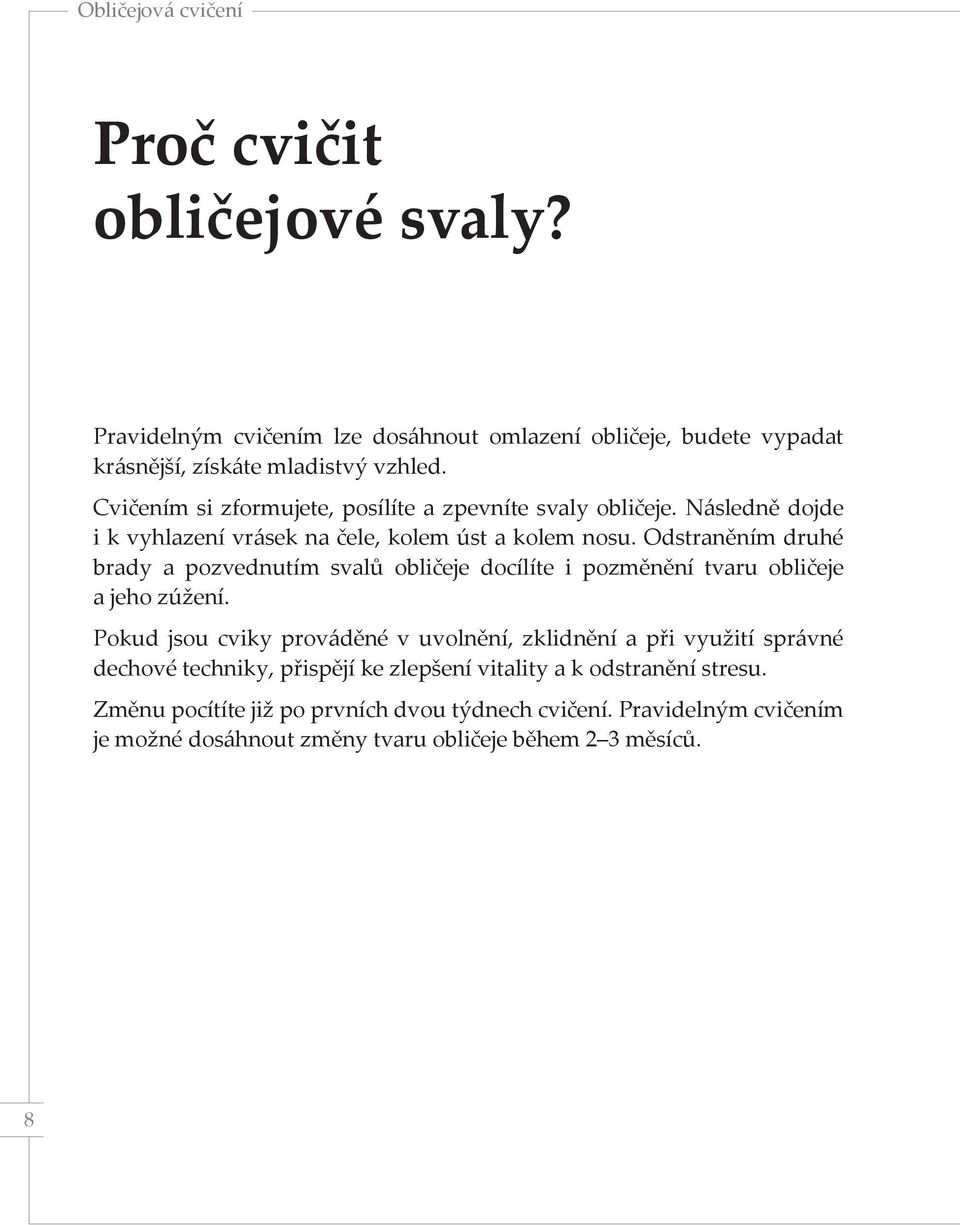 Odstraněním druhé brady a pozvednutím svalů obličeje docílíte i pozměnění tvaru obličeje a jeho zúžení.