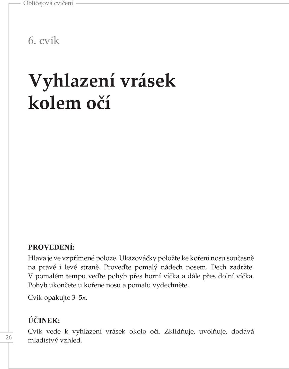 V pomalém tempu veďte pohyb přes horní víčka a dále přes dolní víčka.