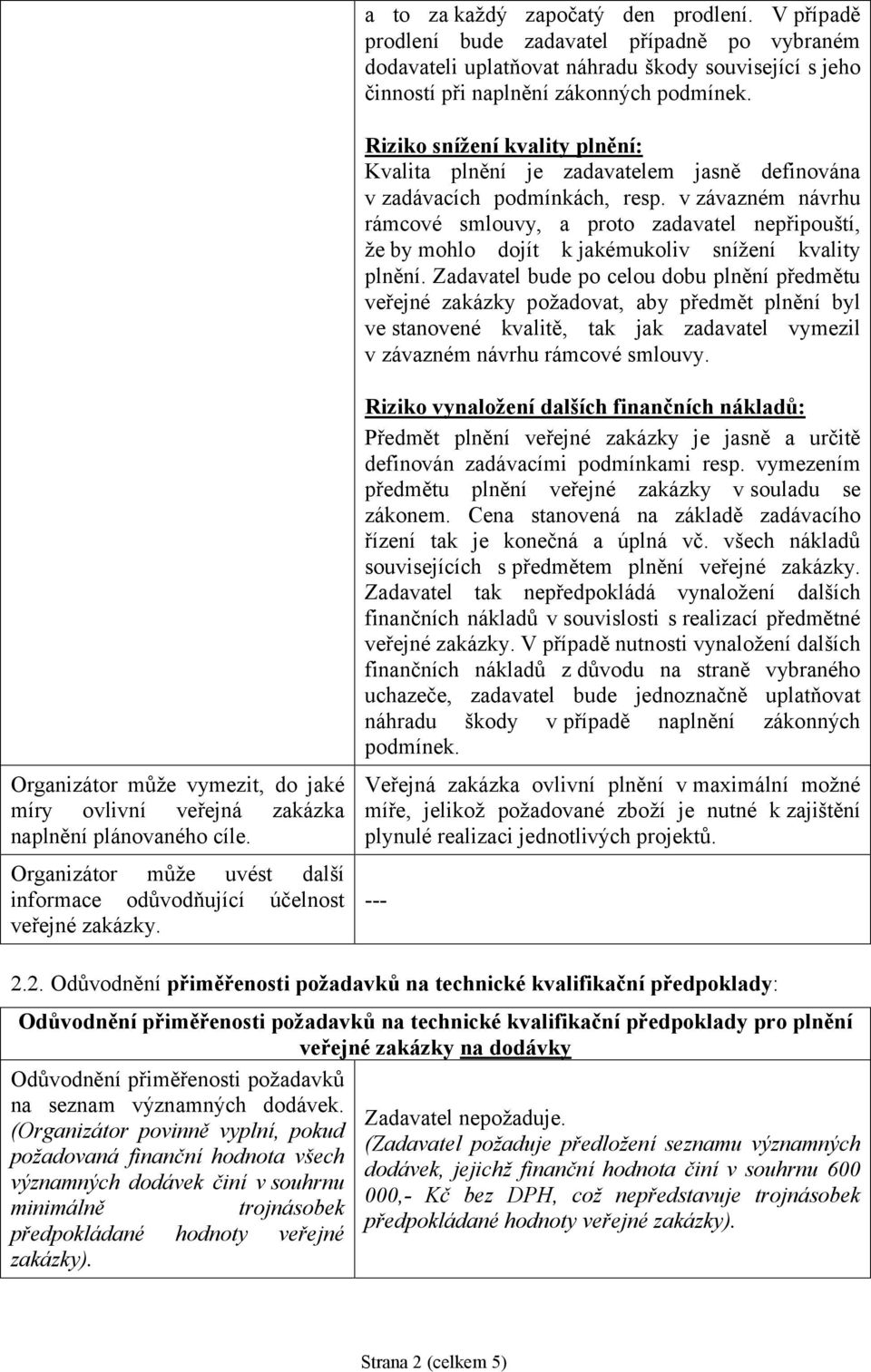 v závazném návrhu rámcové smlouvy, a proto zadavatel nepřipouští, že by mohlo dojít k jakémukoliv snížení kvality plnění.