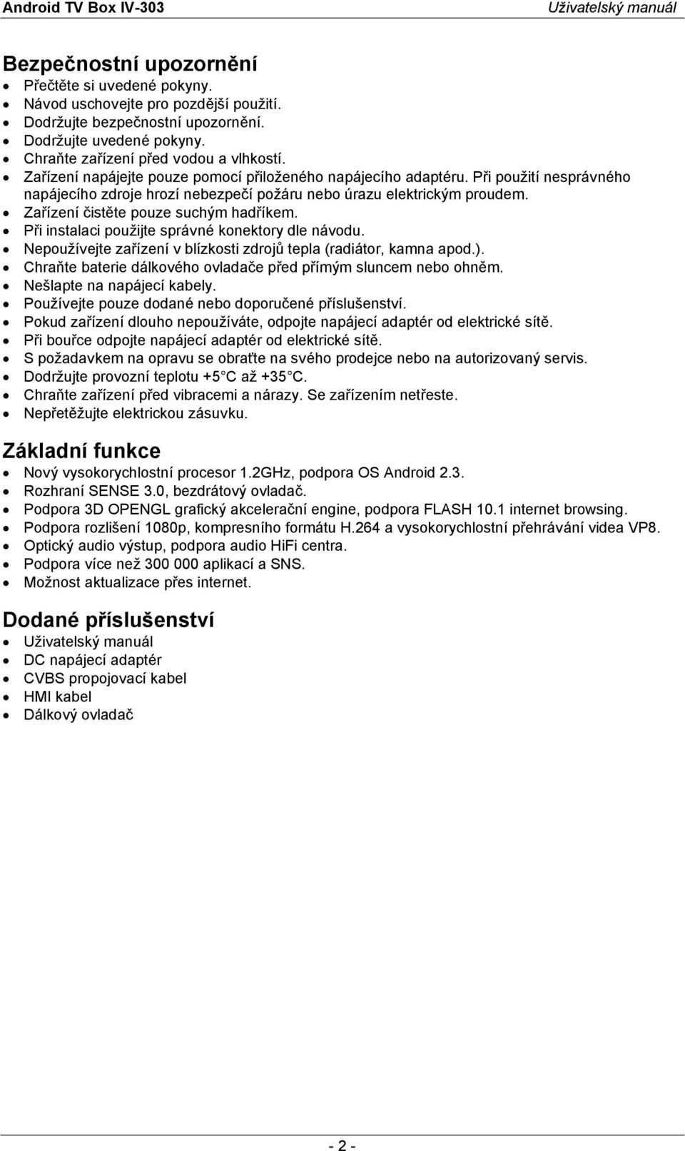 Zařízení čistěte pouze suchým hadříkem. Při instalaci použijte správné konektory dle návodu. Nepoužívejte zařízení v blízkosti zdrojů tepla (radiátor, kamna apod.).