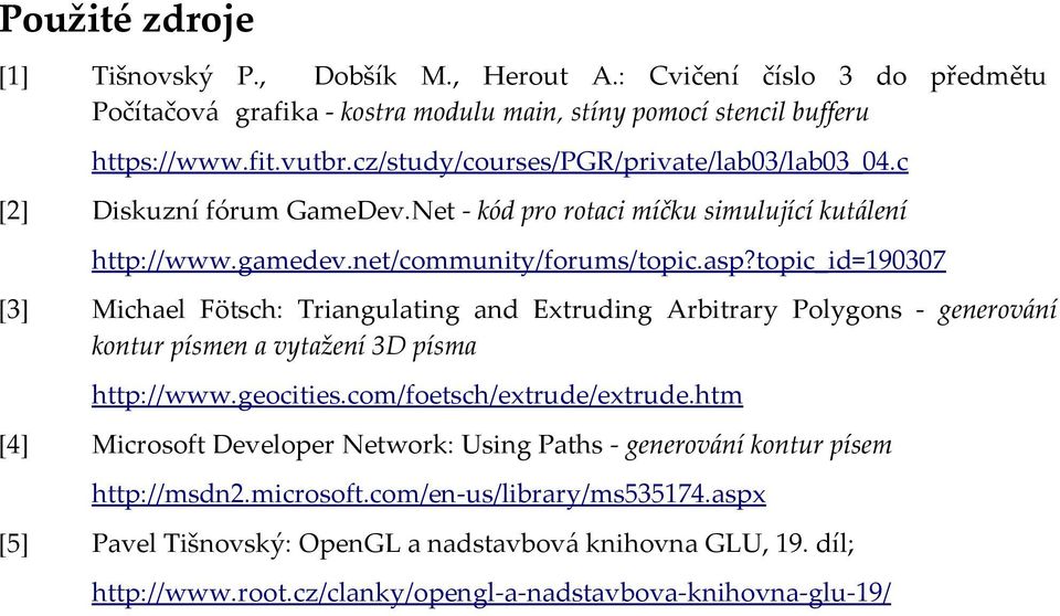 topic_id=190307 [3] Michael Fötsch: Triangulating and Extruding Arbitrary Polygons - generování kontur písmen a vytažení 3D písma http://www.geocities.com/foetsch/extrude/extrude.