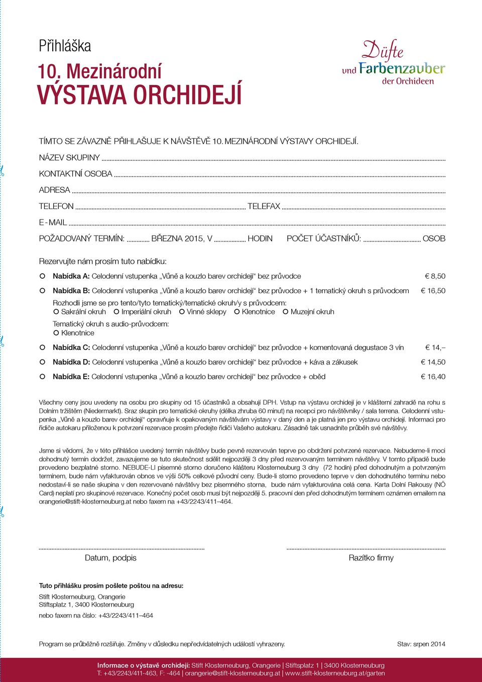 kouzlo barev orchidejí bez průvodce 8,50 Nabídka B: Celodenní vstupenka Vůně a kouzlo barev orchidejí bez průvodce + 1 tematický okruh s průvodcem 16,50 Rozhodli jsme se pro tento/tyto