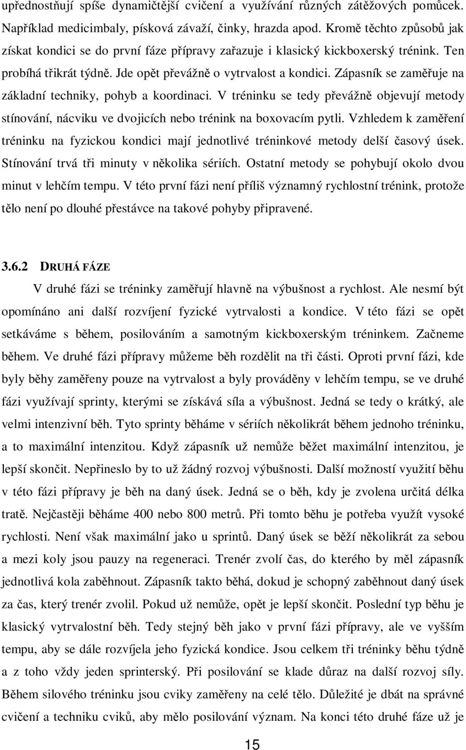 Zápasník se zaměřuje na základní techniky, pohyb a koordinaci. V tréninku se tedy převážně objevují metody stínování, nácviku ve dvojicích nebo trénink na boxovacím pytli.