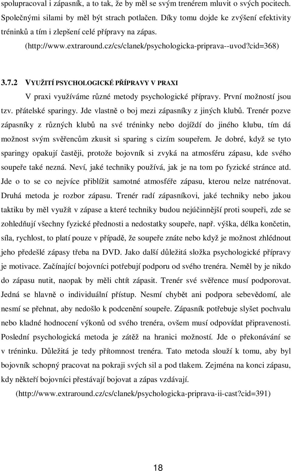 2 VYUŽITÍ PSYCHOLOGICKÉ PŘÍPRAVY V PRAXI V praxi využíváme různé metody psychologické přípravy. První možností jsou tzv. přátelské sparingy. Jde vlastně o boj mezi zápasníky z jiných klubů.