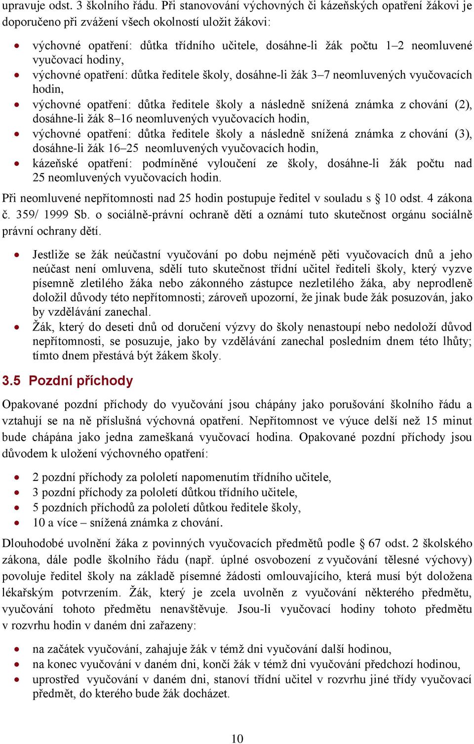 vyučovací hodiny, výchovné opatření: důtka ředitele školy, dosáhne-li žák 3 7 neomluvených vyučovacích hodin, výchovné opatření: důtka ředitele školy a následně snížená známka z chování (2),