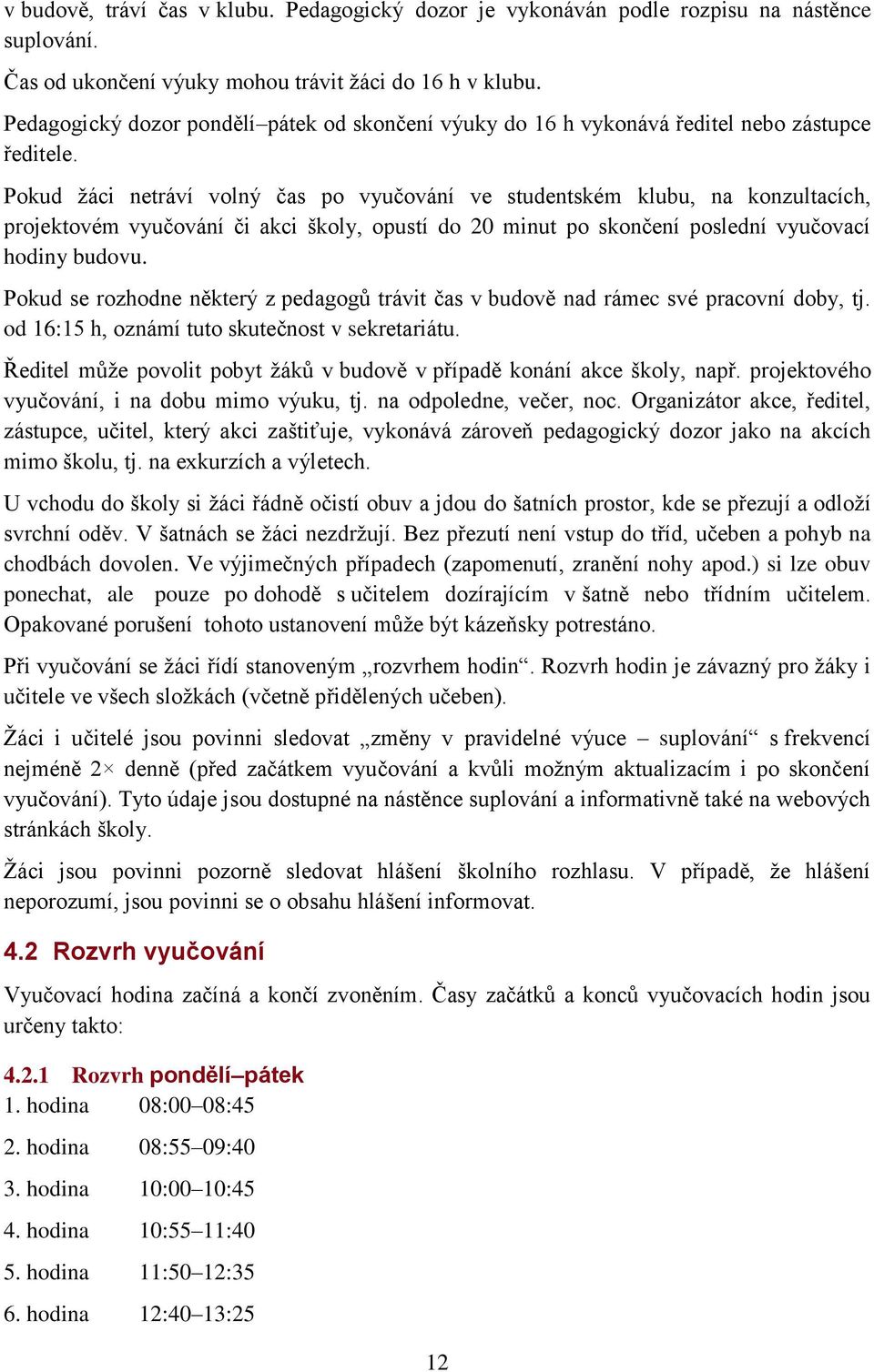 Pokud žáci netráví volný čas po vyučování ve studentském klubu, na konzultacích, projektovém vyučování či akci školy, opustí do 20 minut po skončení poslední vyučovací hodiny budovu.