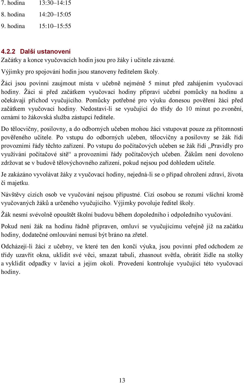 Žáci si před začátkem vyučovací hodiny připraví učební pomůcky na hodinu a očekávají příchod vyučujícího. Pomůcky potřebné pro výuku donesou pověření žáci před začátkem vyučovací hodiny.