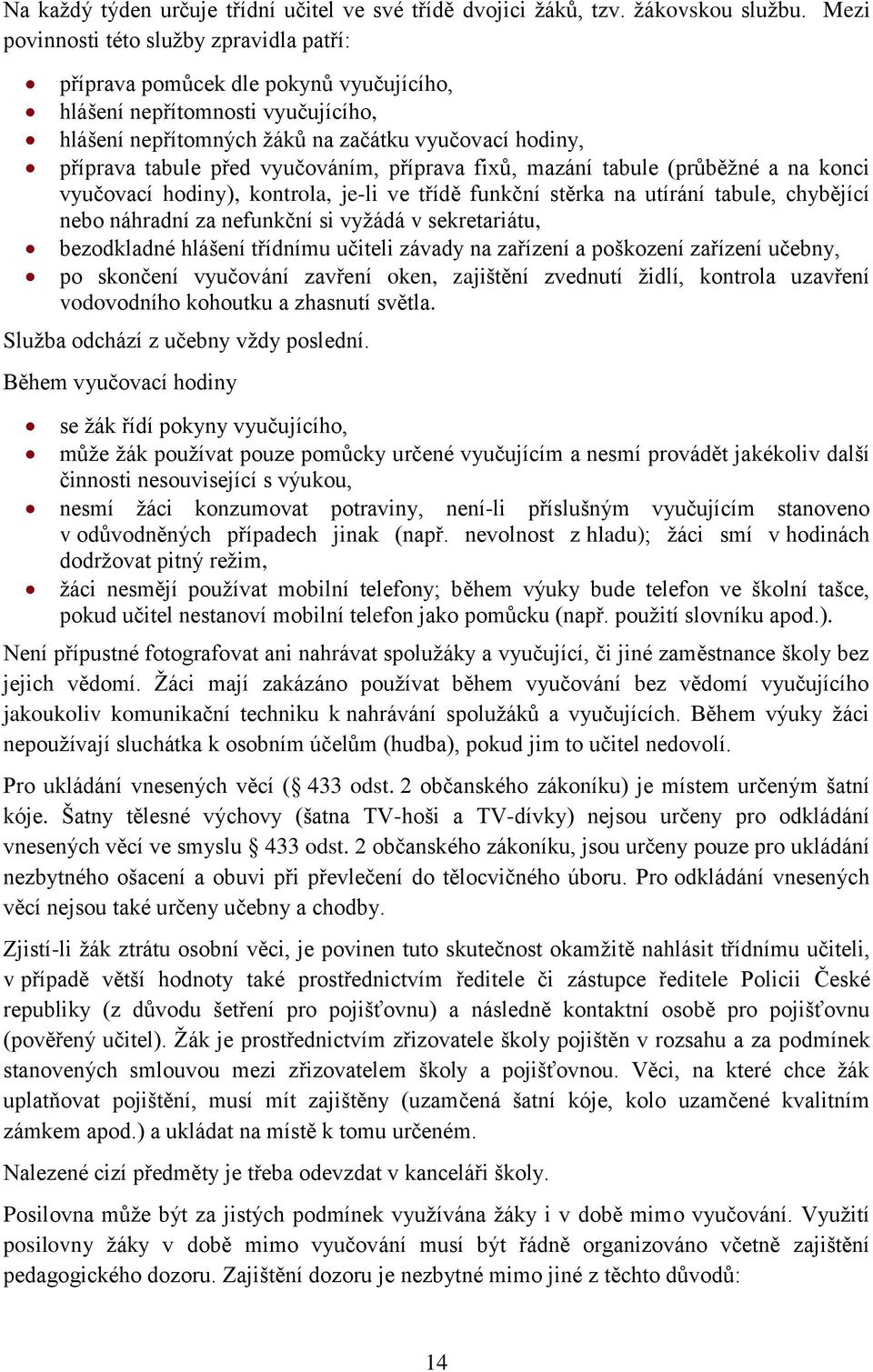 vyučováním, příprava fixů, mazání tabule (průběžné a na konci vyučovací hodiny), kontrola, je-li ve třídě funkční stěrka na utírání tabule, chybějící nebo náhradní za nefunkční si vyžádá v