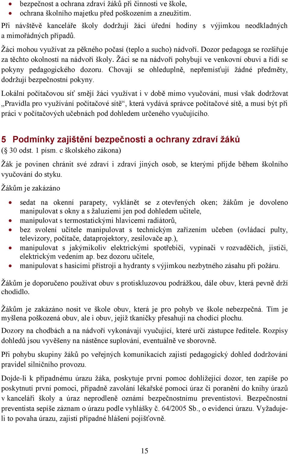 Dozor pedagoga se rozšiřuje za těchto okolností na nádvoří školy. Žáci se na nádvoří pohybují ve venkovní obuvi a řídí se pokyny pedagogického dozoru.