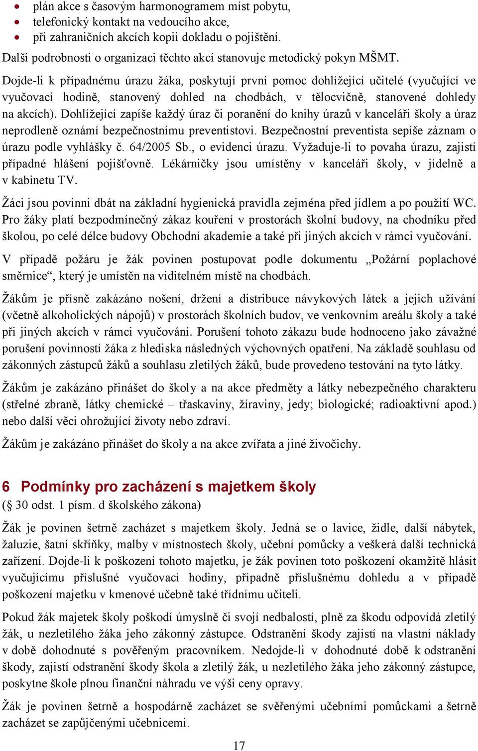 Dojde-li k případnému úrazu žáka, poskytují první pomoc dohlížející učitelé (vyučující ve vyučovací hodině, stanovený dohled na chodbách, v tělocvičně, stanovené dohledy na akcích).