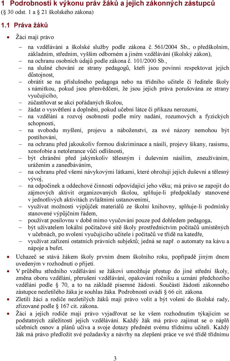 , na slušné chování ze strany pedagogů, kteří jsou povinni respektovat jejich důstojnost, obrátit se na příslušného pedagoga nebo na třídního učitele či ředitele školy s námitkou, pokud jsou