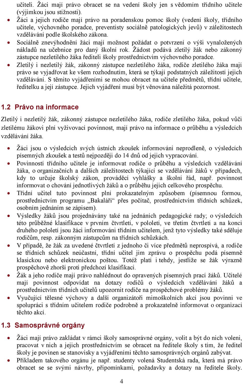 zákona. Sociálně znevýhodnění žáci mají možnost požádat o potvrzení o výši vynaložených nákladů na učebnice pro daný školní rok.