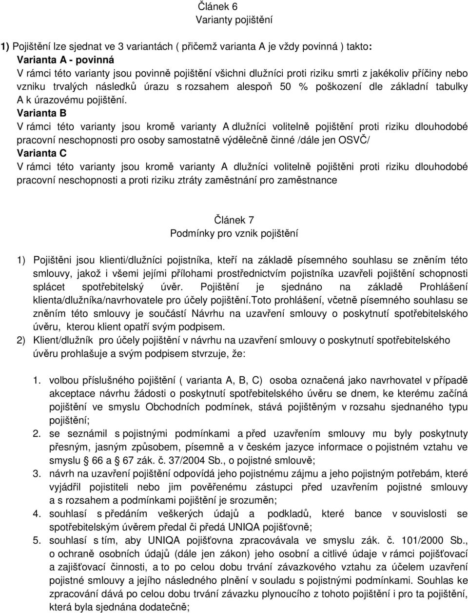 Varianta B V rámci této varianty jsou kromě varianty A dlužníci volitelně pojištění proti riziku dlouhodobé pracovní neschopnosti pro osoby samostatně výdělečně činné /dále jen OSVČ/ Varianta C V