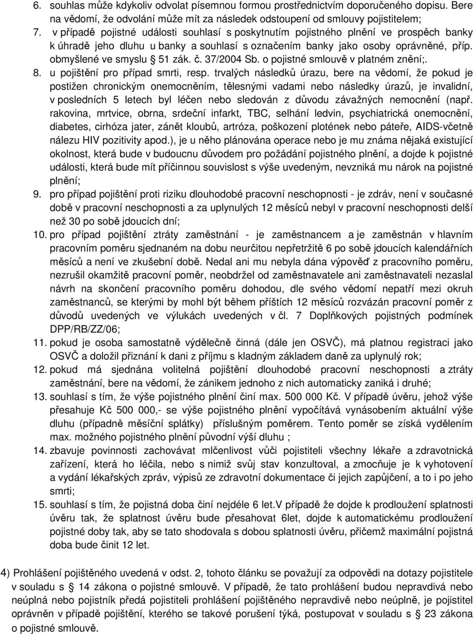 č. 37/2004 Sb. o pojistné smlouvě v platném znění;. 8. u pojištění pro případ smrti, resp.