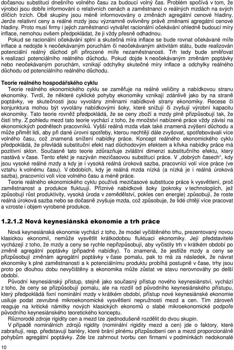 Proo musí firmy i jejich zaměsnanci vyváře racionální očekávání ohledně budoucí míry inflace, nemohou ovšem předpokláda, že ji vždy přesně odhadnou.