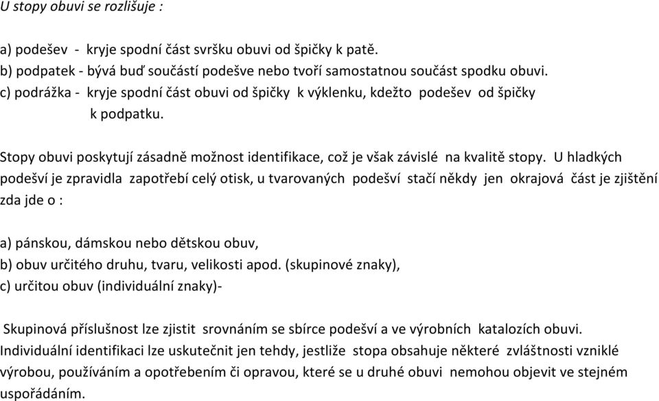 U hladkých podešví je zpravidla zapotřebí celý otisk, u tvarovaných podešví stačí někdy jen okrajová část je zjištění zda jde o : a) pánskou, dámskou nebo dětskou obuv, b) obuv určitého druhu, tvaru,