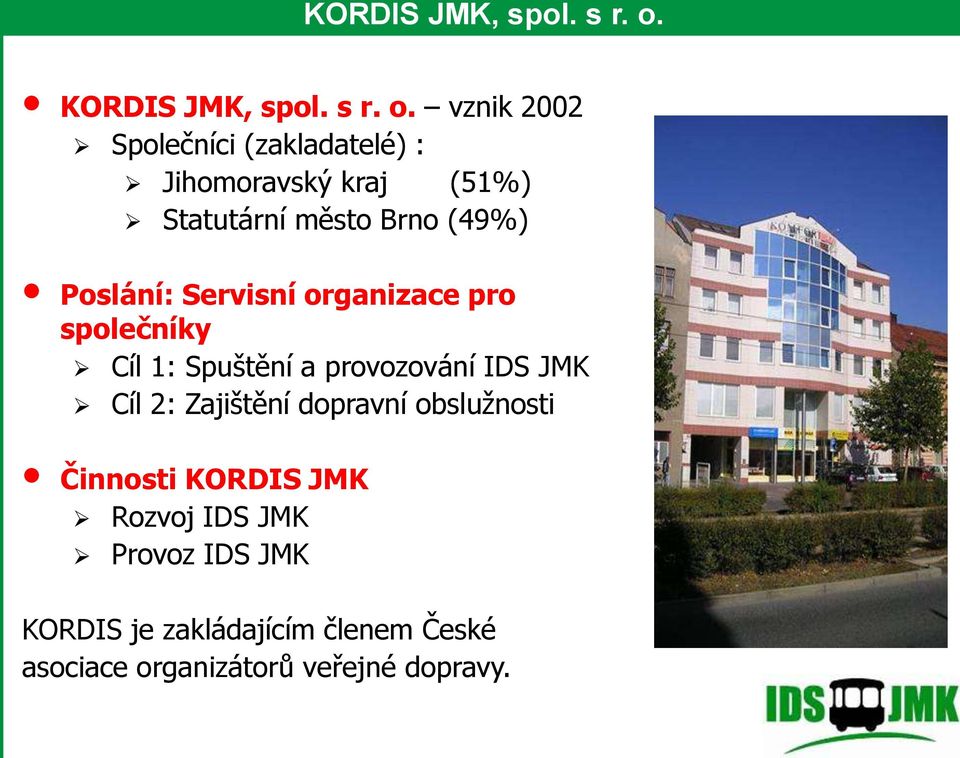 Poslání: Servisní organizace pro společníky Cíl 1: Spuštění a provozování IDS JMK Cíl 2: