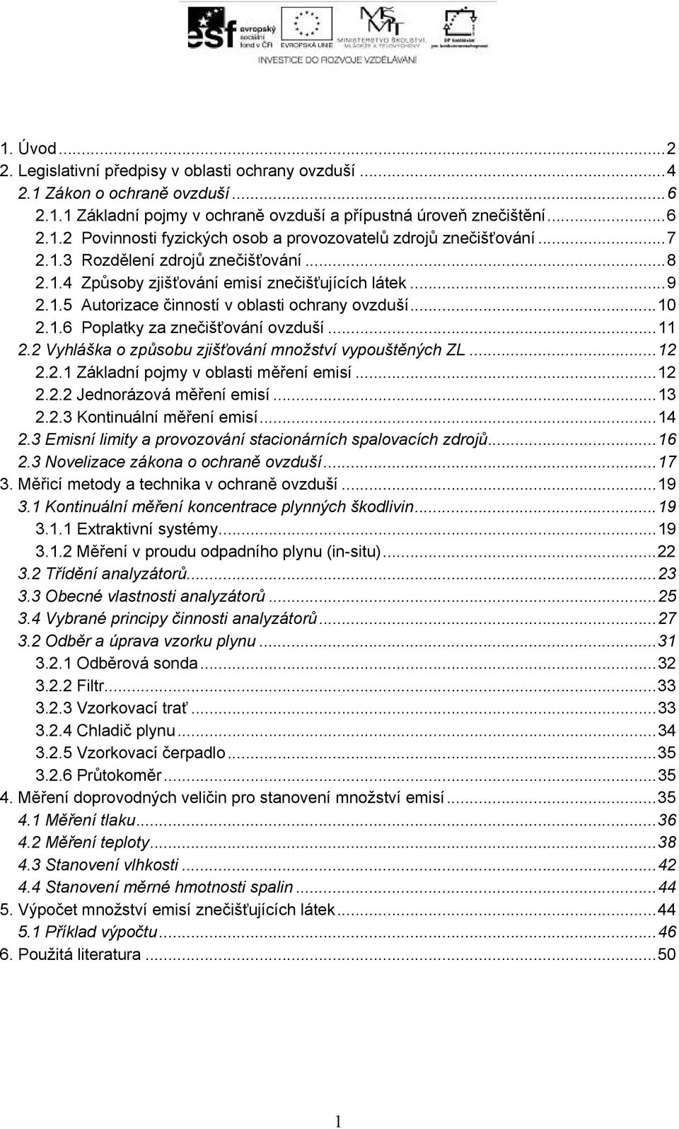 2 Vyhláška o způsobu zjišťování množství vypouštěných ZL...12 2.2.1 Základní pojmy v oblasti měření emisí...12 2.2.2 Jednorázová měření emisí...1 2.2. Kontinuální měření emisí...14 2.