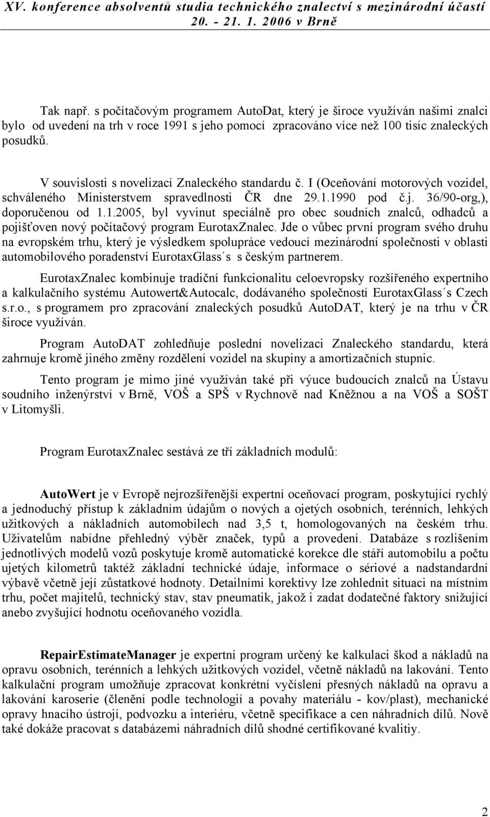 1990 pod č.j. 36/90-org,), doporučenou od 1.1.2005, byl vyvinut speciálně pro obec soudních znalců, odhadců a pojišťoven nový počítačový program EurotaxZnalec.