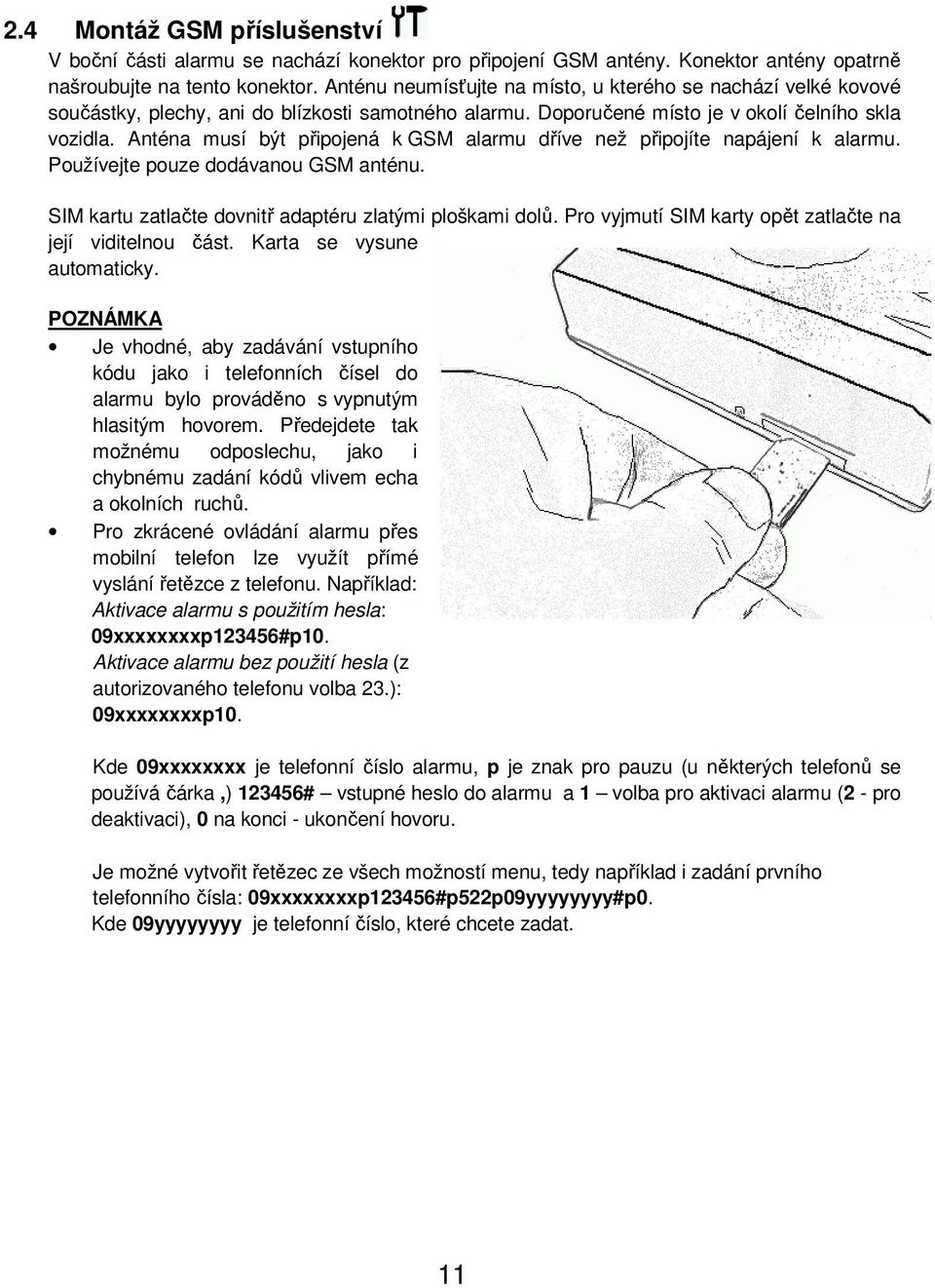 Anténa musí být připojená k GSM alarmu dříve než připojíte napájení k alarmu. Používejte pouze dodávanou GSM anténu. SIM kartu zatlačte dovnitř adaptéru zlatými ploškami dolů.