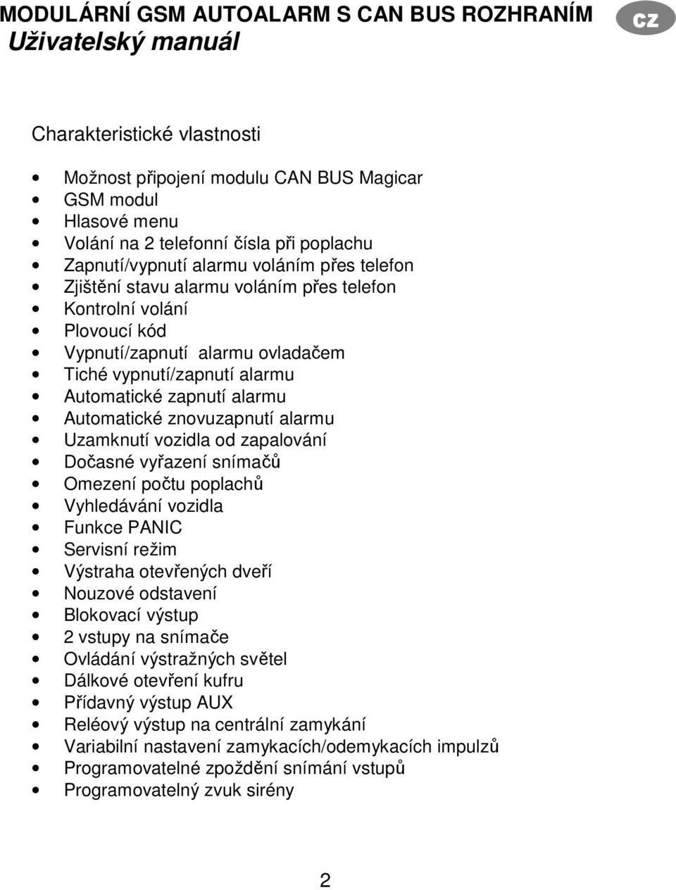 alarmu Automatické znovuzapnutí alarmu Uzamknutí vozidla od zapalování Dočasné vyřazení snímačů Omezení počtu poplachů Vyhledávání vozidla Funkce PANIC Servisní režim Výstraha otevřených dveří