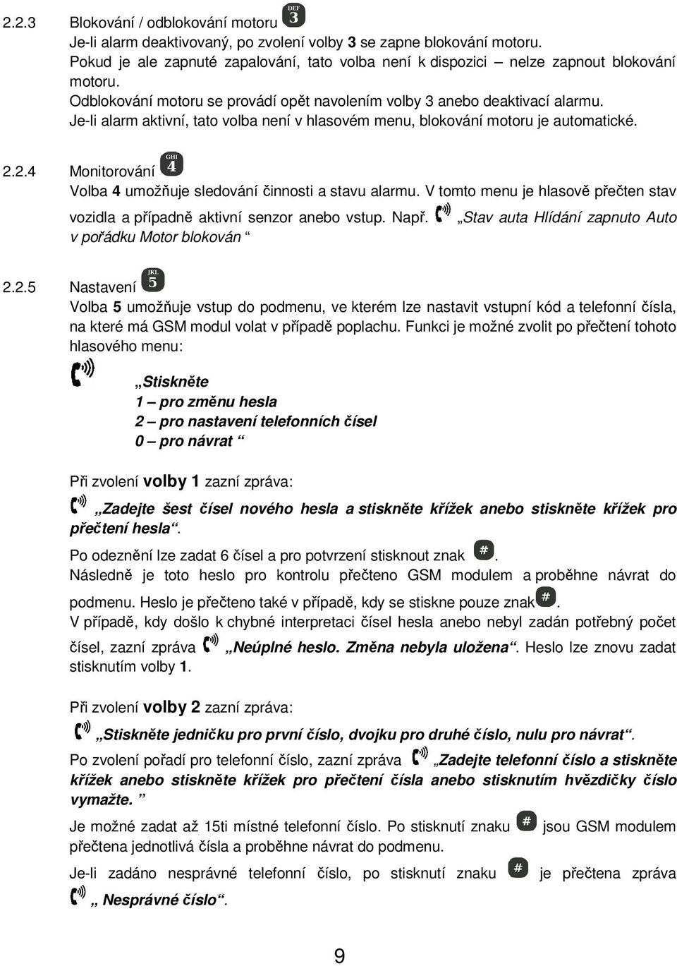 Je-li alarm aktivní, tato volba není v hlasovém menu, blokování motoru je automatické. 2.2.4 Monitorování Volba 4 umožňuje sledování činnosti a stavu alarmu.