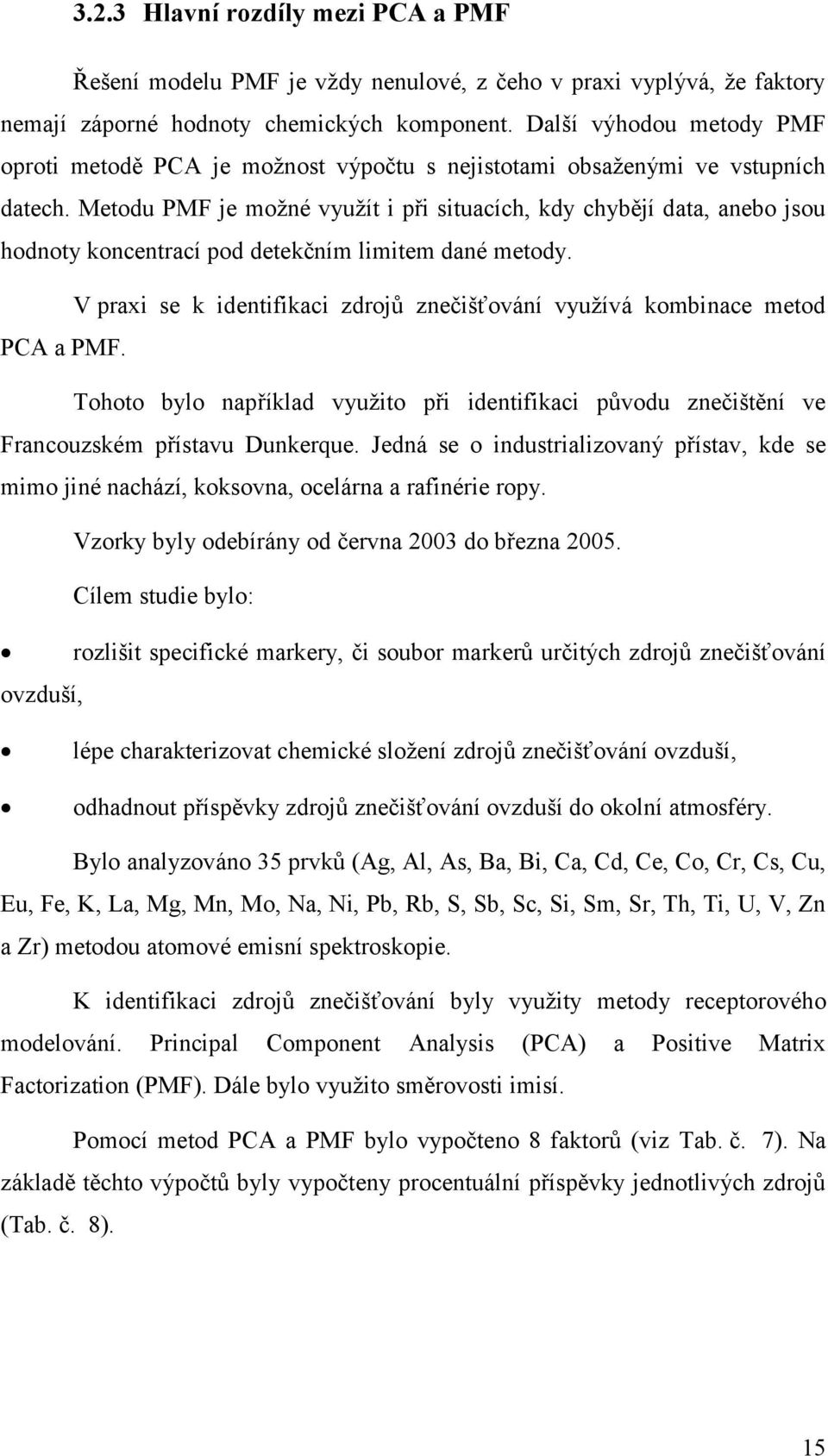 Metodu PMF je moţné vyuţít i při situacích, kdy chybějí data, anebo jsou hodnoty koncentrací pod detekčním limitem dané metody.