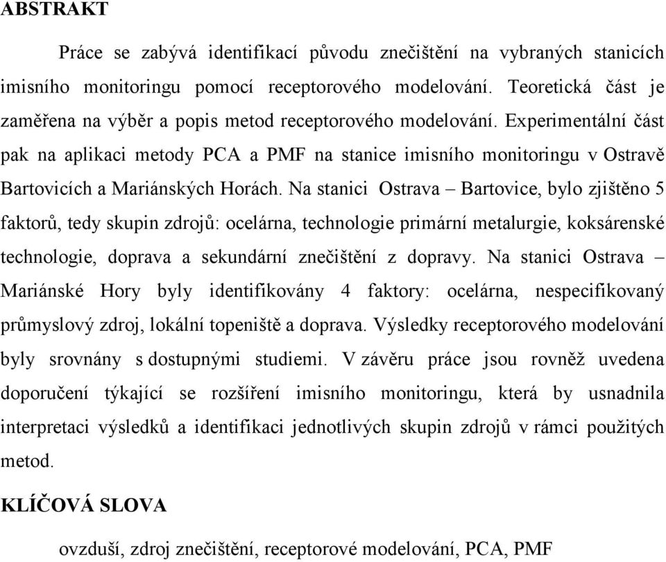 Experimentální část pak na aplikaci metody PCA a PMF na stanice imisního monitoringu v Ostravě Bartovicích a Mariánských Horách.