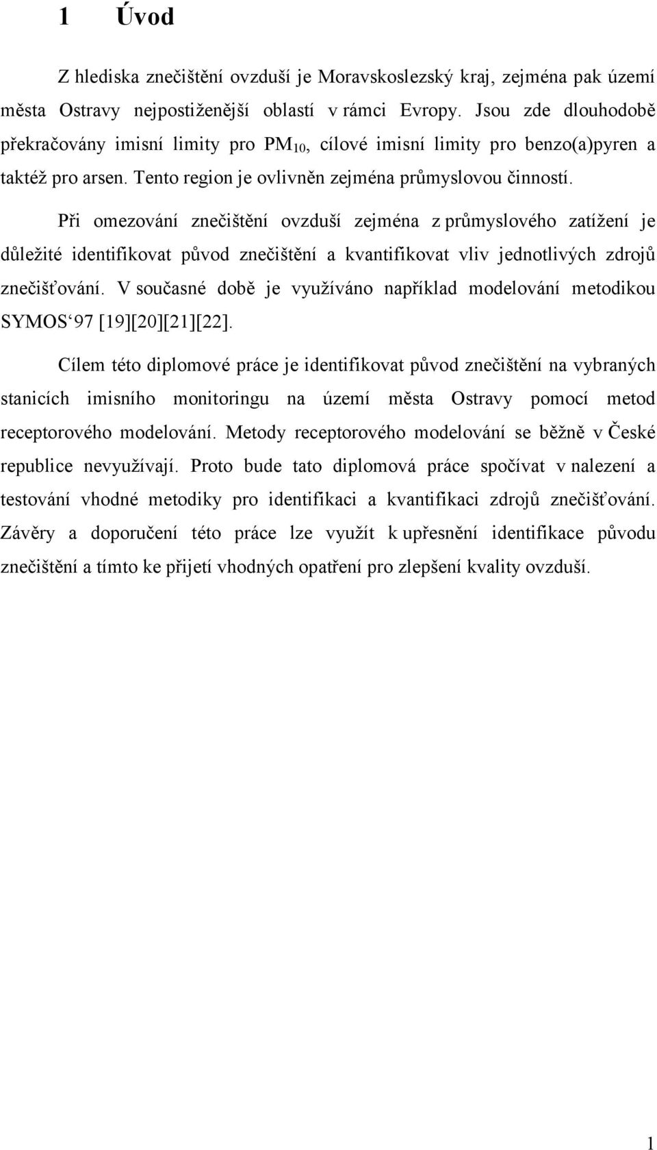 Při omezování znečištění ovzduší zejména z průmyslového zatíţení je důleţité identifikovat původ znečištění a kvantifikovat vliv jednotlivých zdrojů znečišťování.