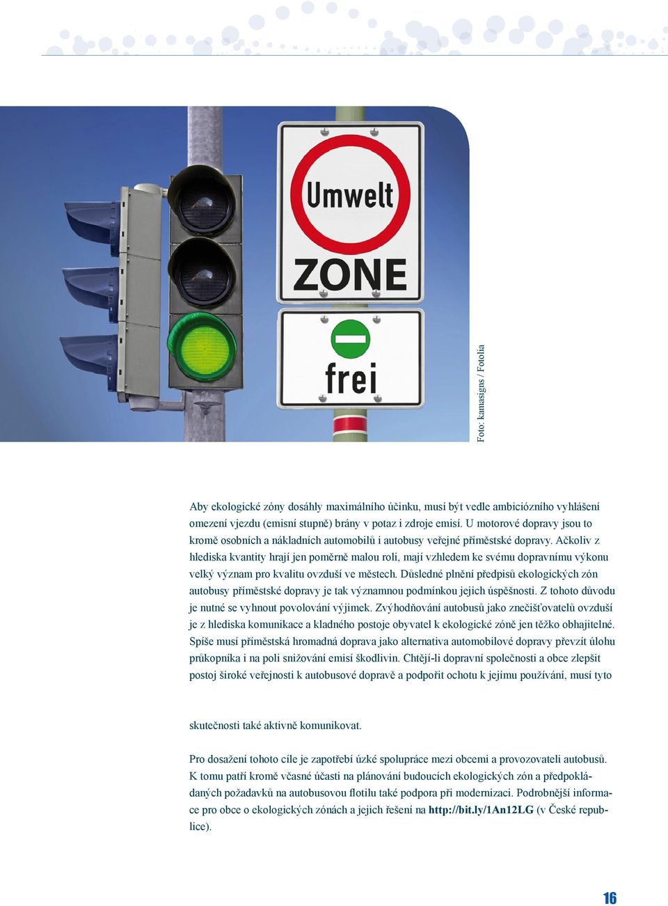 Ačkoliv z hlediska kvantity hrají jen poměrně malou roli, mají vzhledem ke svému dopravnímu výkonu velký význam pro kvalitu ovzduší ve městech.