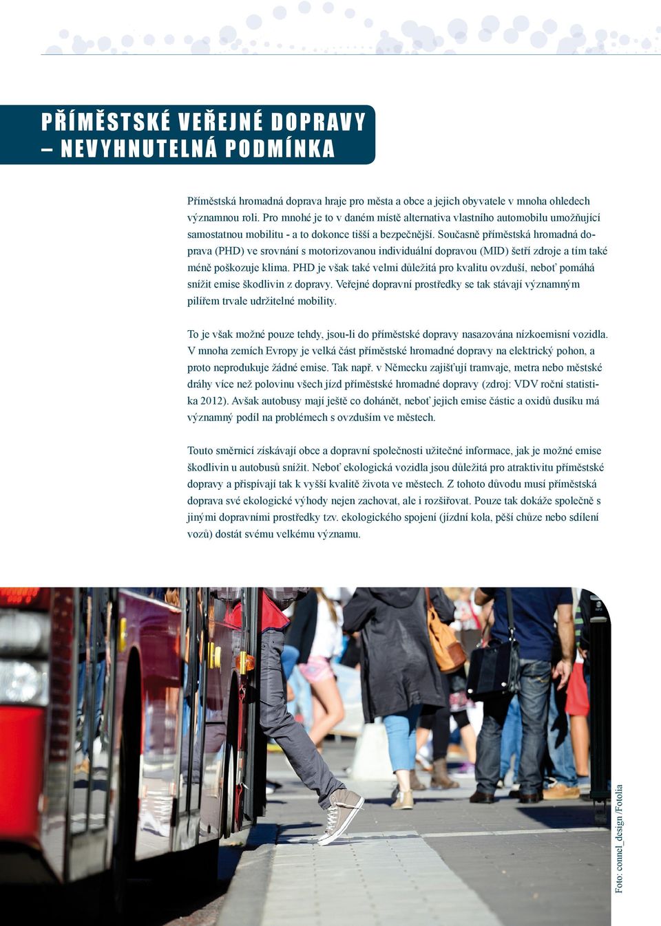 Současně příměstská hromadná doprava (PHD) ve srovnání s motorizovanou individuální dopravou (MID) šetří zdroje a tím také méně poškozuje klima.