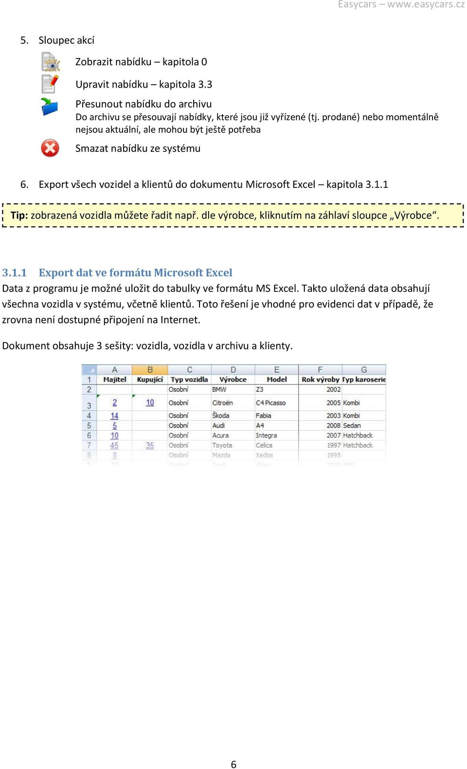 1 Tip: zobrazená vozidla můžete řadit např. dle výrobce, kliknutím na záhlaví sloupce Výrobce. 3.1.1 Export dat ve formátu Microsoft Excel Data z programu je možné uložit do tabulky ve formátu MS Excel.