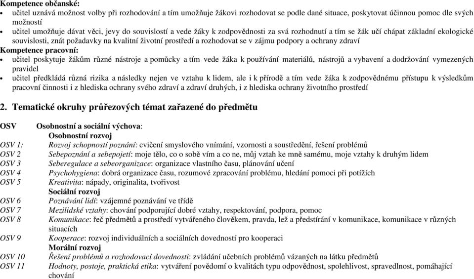 ochrany zdraví Kompetence pracovní: učitel poskytuje žákům různé nástroje a pomůcky a tím vede žáka k používání materiálů, nástrojů a vybavení a dodržování vymezených pravidel učitel předkládá různá