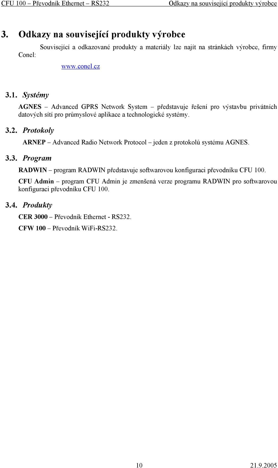 Protokoly ARNEP Advanced Radio Network Protocol jeden z protokolů systému AGNES. 3.3. Program RADWIN program RADWIN představuje softwarovou konfiguraci převodníku CFU 100.
