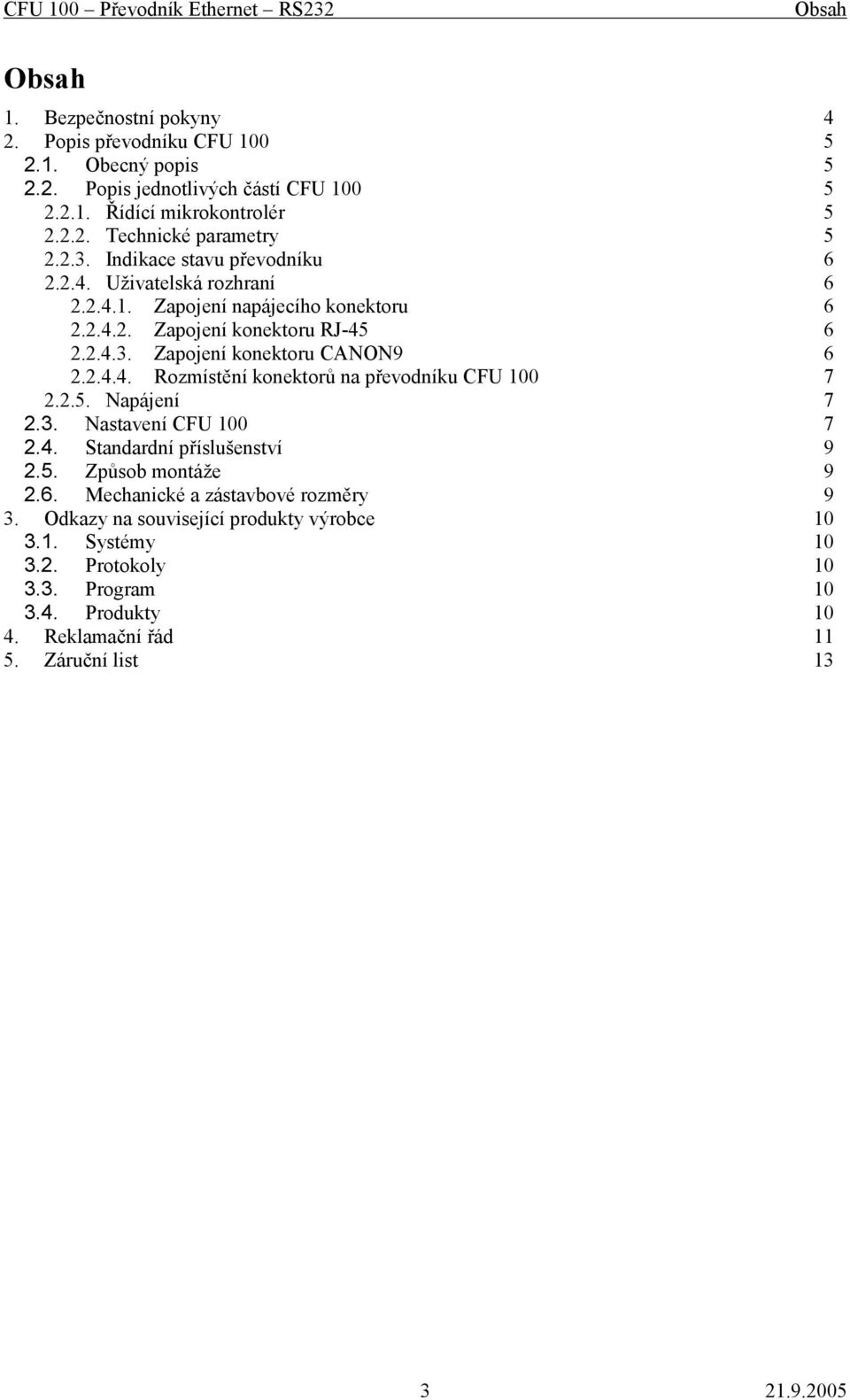 2.4.4. Rozmístění konektorů na převodníku CFU 100 7 2.2.5. Napájení 7 2.3. Nastavení CFU 100 7 2.4. Standardní příslušenství 9 2.5. Způsob montáže 9 2.6.