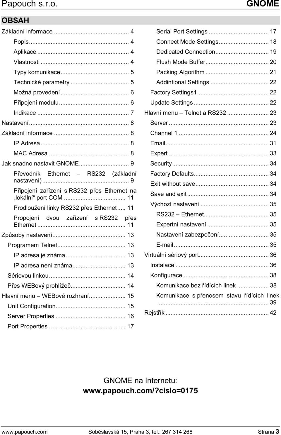 .. 9 Připojení zařízení s RS232 přes Ethernet na lokální port COM... 11 Prodloužení linky RS232 přes Ethernet... 11 Propojení dvou zařízení s RS232 přes Ethernet... 11 Způsoby nastavení.