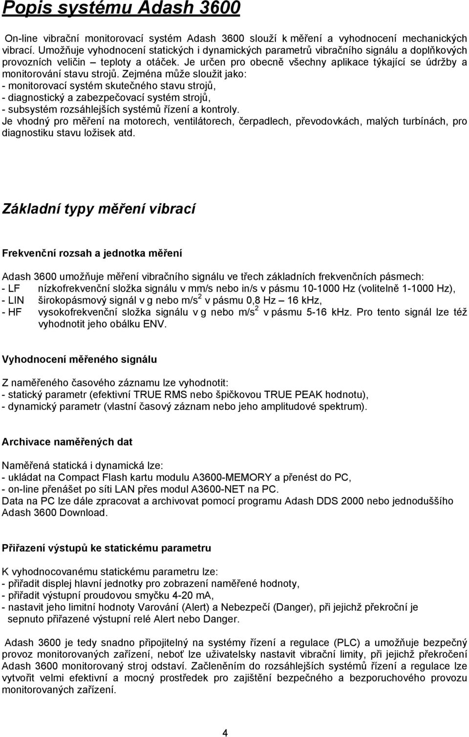 Je určen pro obecně všechny aplikace týkající se údržby a monitorování stavu strojů.
