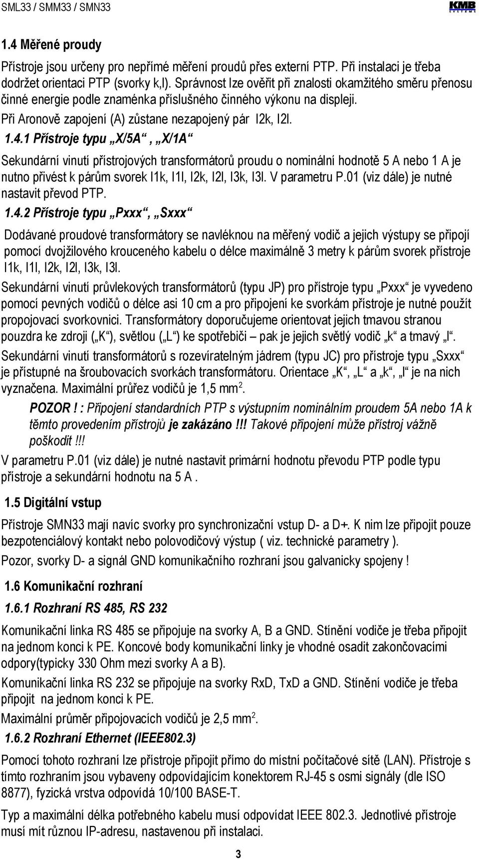 Přístroje typu X/5A, X/A Sekudárí viutí přístrojových trasformátorů proudu o omiálí hodotě 5 A ebo A je uto přivést k párům svorek Ik, Il, I2k, I2l, I3k, I3l. V parametru P.